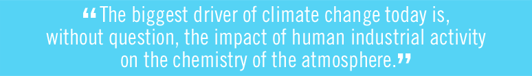 The biggest driver of climate change today is, without question, the impact of human industrial activity on the chemistry of the atmosphere.