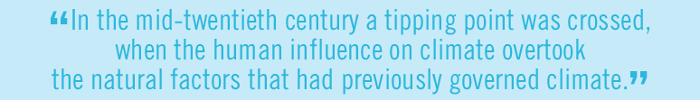 In the mid-twentieth century a tipping point was crossed, when the human influence on climate overtook the natural factors that had previously governed climate.